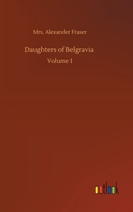 Daughters of Belgravia di Mrs. Alexander Fraser edito da Outlook Verlag