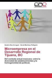Microempresa en el Desarrollo Regional de Tijuana, BC di Sandra Díaz Arreguín, Sárah Martínez Pellégrini edito da EAE
