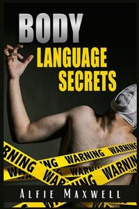 BODY LANGUAGE SECRETS di Alfie Maxwell edito da Alfie Maxwell