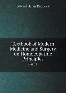 Textbook Of Modern Medicine And Surgery On Homoeopathic Principles Part 1 di Edward Harris Ruddock edito da Book On Demand Ltd.