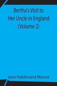 Bertha's Visit to Her Uncle in England (Volume 2) di Jane Haldimand Marcet edito da Alpha Editions