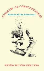 Stream of Consciousness: Poetics of the Universal di Peter Wuteh Vakunta edito da LANGAA RPCIG