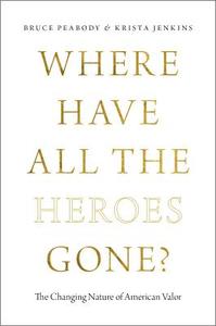 Where Have All the Heroes Gone?: The Changing Nature of American Valor di Bruce Peabody, Krista Jenkins edito da OXFORD UNIV PR