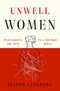 Unwell Women: Misdiagnosis and Myth in a Man-Made World di Elinor Cleghorn edito da DUTTON BOOKS