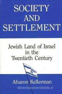 Society and Settlement: Jewish Land of Israel in the Twentieth Century di Aharon Kellerman edito da STATE UNIV OF NEW YORK PR