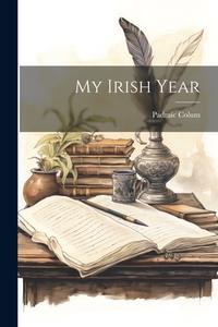My Irish Year di Padraic Colum edito da LEGARE STREET PR