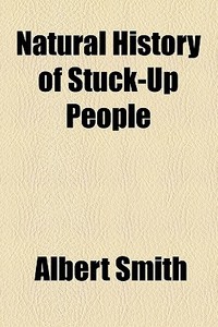 Natural History Of Stuck-up People di Albert Smith edito da General Books Llc
