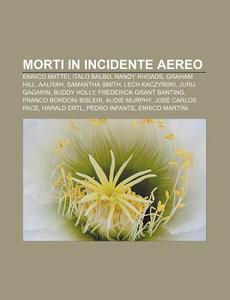Morti In Incidente Aereo: Enrico Mattei, di Fonte Wikipedia edito da Books LLC, Wiki Series