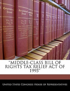 \'\'middle-class Bill Of Rights Tax Relief Act Of 1995\'\' edito da Bibliogov