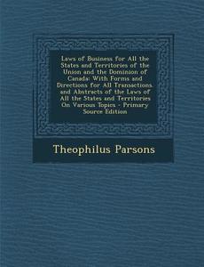 Laws of Business for All the States and Territories of the Union and the Dominion of Canada: With Forms and Directions for All Transactions. and Abstr di Theophilus Parsons edito da Nabu Press