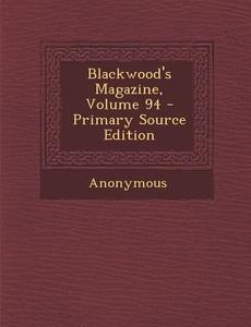 Blackwood's Magazine, Volume 94 - Primary Source Edition di Anonymous edito da Nabu Press
