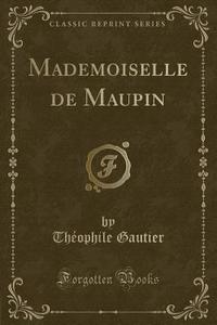 Mademoiselle De Maupin (classic Reprint) di Theophile Gautier edito da Forgotten Books