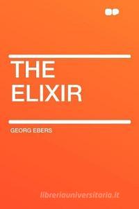 The Elixir di Georg Ebers edito da HardPress Publishing
