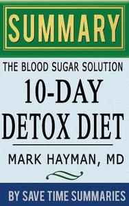 The Blood Sugar Solution 10-Day Detox Diet: Activate Your Body's Natural Ability to Burn Fat and Lose Weight Fast by Mark Hyman -- Summary, Review & a di Save Time Summaries edito da Createspace