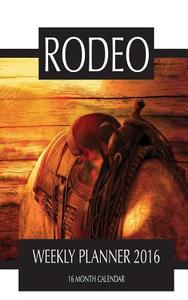 Rodeo Weekly Planner 2016: 16 Month Calendar di Jack Smith edito da Createspace