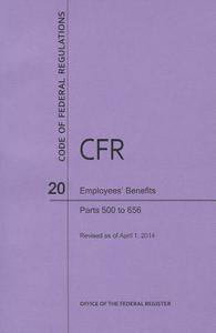 Code of Federal Regulations Title 20, Employees' Benefits, Parts 500-656, 2014 di National Archives and Records Administra edito da CLAITORS PUB DIVISION