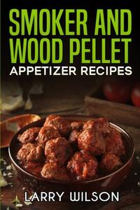 Smoker and wood pellet recipes di Larry Wilson edito da Andre Paolin