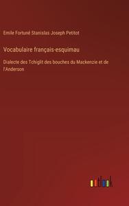 Vocabulaire français-esquimau di Emile Fortuné Stanislas Joseph Petitot edito da Outlook Verlag