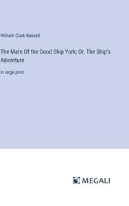 The Mate Of the Good Ship York; Or, The Ship's Adventure di William Clark Russell edito da Megali Verlag