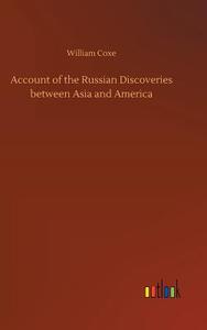 Account of the Russian Discoveries between Asia and America di William Coxe edito da Outlook Verlag