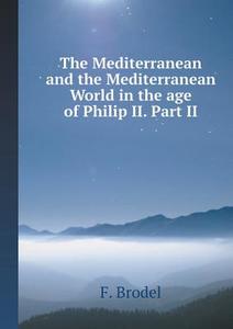 The Mediterranean And The Mediterranean World In The Age Of Philip Ii. Part 2 di F Brodel edito da Book On Demand Ltd.