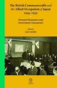The British Commonwealth and the Allied Occupation of Japan, 1945 - 1952: Personal Encounters and Government Assessments edito da GLOBAL ORIENTAL