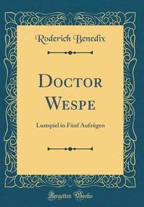 Doctor Wespe: Lustspiel in Funf Aufzugen (Classic Reprint) di Roderich Benedix edito da Forgotten Books
