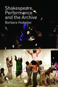 Shakespeare, Performance and the Archive di Barbara Hodgdon edito da Routledge
