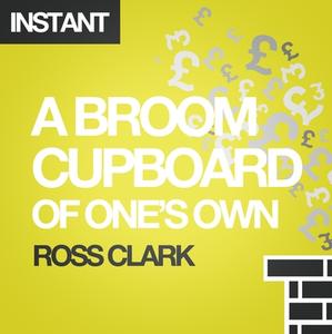 A Broom Cupboard of One's Own: The Housing Crisis and How to Solve It by Boosting Home-Ownership di Ross Clark edito da Harriman House