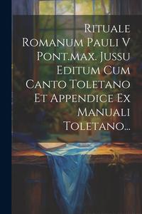 Rituale Romanum Pauli V Pont.max. Jussu Editum Cum Canto Toletano Et Appendice Ex Manuali Toletano... di Anonymous edito da LEGARE STREET PR