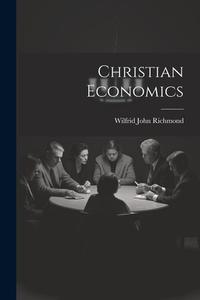 Christian Economics di Wilfrid John Richmond edito da LEGARE STREET PR