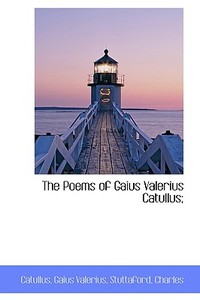 The Poems Of Gaius Valerius Catullus; di Catullus Gaius Valerius edito da Bibliolife