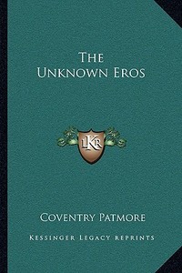 The Unknown Eros di Coventry Patmore edito da Kessinger Publishing