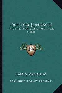 Doctor Johnson: His Life, Works and Table Talk (1884) di James Macaulay edito da Kessinger Publishing