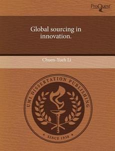 Global Sourcing In Innovation. di Chuen-Yueh Li edito da Proquest, Umi Dissertation Publishing