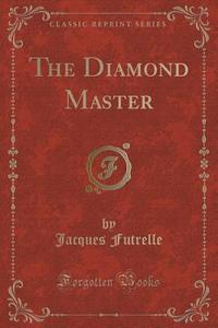 The Diamond Master (classic Reprint) di Jacques Futrelle edito da Forgotten Books