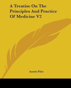 A Treatise On The Principles And Practice Of Medicine V2 di Austin Flint edito da Kessinger Publishing, Llc