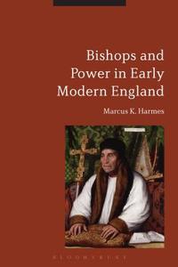 Bishops and Power in Early Modern England di Marcus K. Harmes edito da BLOOMSBURY 3PL