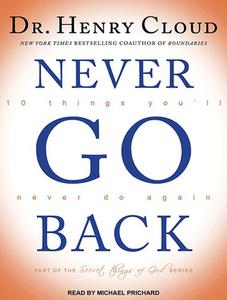 Never Go Back: 10 Things Youi'll Never Do Again di Henry Cloud edito da Tantor Audio