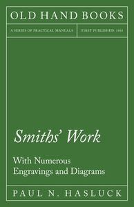 Smiths' Work - With Numerous Engravings and Diagrams di Paul N. Hasluck edito da Old Hand Books