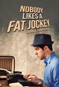 Nobody Likes a Fat Jockey di Bobby Townsend edito da iUniverse
