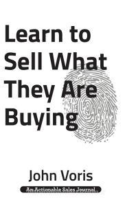 Learn to Sell What They Are Buying di John Voris edito da THINKaha