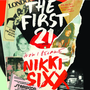 The First 21: How I Became Nikki Sixx di Nikki Sixx edito da RARE BIRD BOOKS