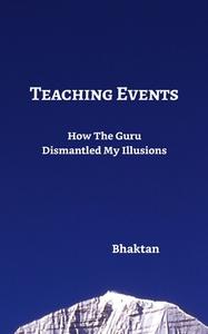 TEACHING EVENTS: HOW THE GURU DISMANTLED di BHAKTAN edito da LIGHTNING SOURCE UK LTD