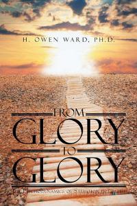 From Glory to Glory di H. Owen Ward edito da Page Publishing, Inc.