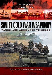 Soviet Cold War Weaponry: Tanks and Armoured Vehicles di Anthony Tucker-Jones edito da Pen & Sword Books Ltd