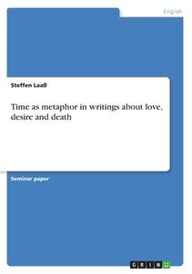 Time as Metaphor in Writings about Love, Desire and Death di Steffen Laa, Steffen Laass edito da Grin Verlag