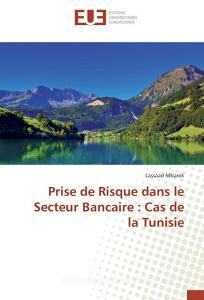 Prise de Risque dans le Secteur Bancaire : Cas de la Tunisie di Lassaad Mbarek edito da Editions universitaires europeennes EUE