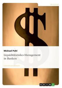 Liquiditätsrisiko-Management in Banken di Michael Pohl edito da GRIN Verlag
