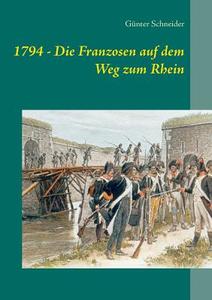 1794 - Die Franzosen auf dem Weg zum Rhein di Günter Schneider edito da Books on Demand
